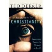 The Slumber of Christianity: Awakening a Passion for Heaven on Earth by Ted Dekker 